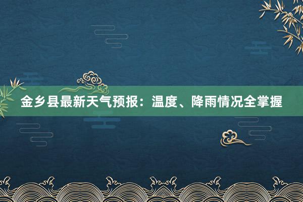 金乡县最新天气预报：温度、降雨情况全掌握